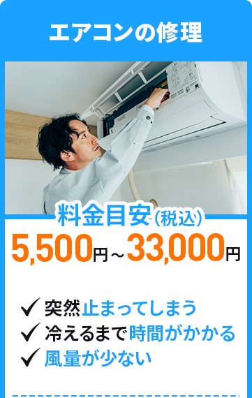 エアコンの修理　料金目安5,500円～33,000円（税込）　突然止まってしまう、冷えるまで時間がかかる、風量が少ない