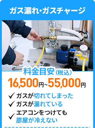 ガス漏れ・ガスチャージ　料金目安16,500円～55,000円（税込）　ガスが切れてしまった、ガスが漏れている、エアコンをつけても部屋が冷えない