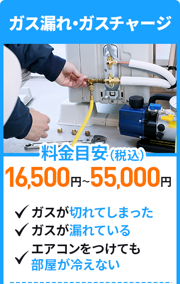 ガス漏れ・ガスチャージ　料金目安16,500円～55,000円（税込）　ガスが切れてしまった、ガスが漏れている、エアコンをつけても部屋が冷えない